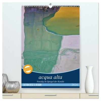 acqua alta - Venedig im Spiegel der Kanäle (hochwertiger Premium Wandkalender 2024 DIN A2 hoch), Kunstdruck in Hochglanz
