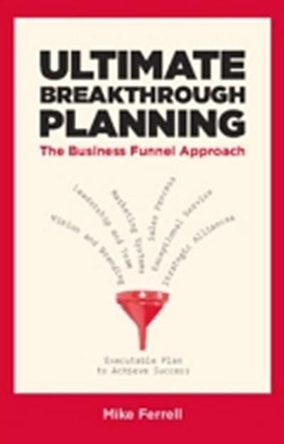Ultimate Breakthrough Planning : The Business Funnel Approach