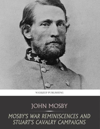 Mosby’s War Reminiscences and Stuart’s Cavalry Campaigns