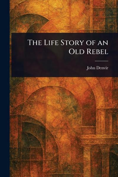 The Life Story of an Old Rebel