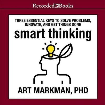 Smart Thinking: Three Essential Keys to Solve Problems, Innovate, and Get Things Done