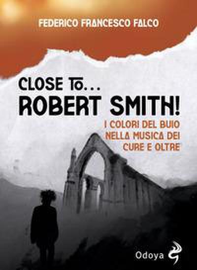 Close to... Robert Smith! I colori del buio nella musica dei Cure e oltre