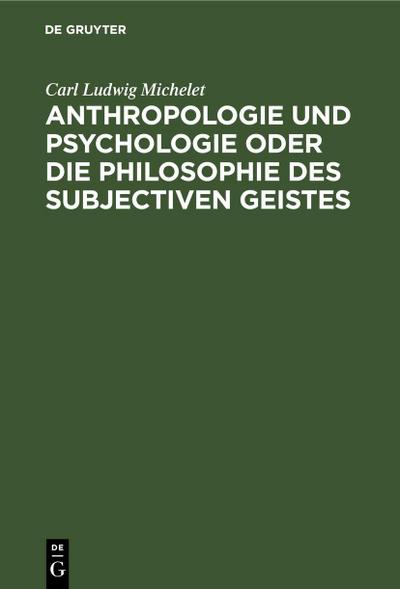 Anthropologie und Psychologie oder die Philosophie des subjectiven Geistes