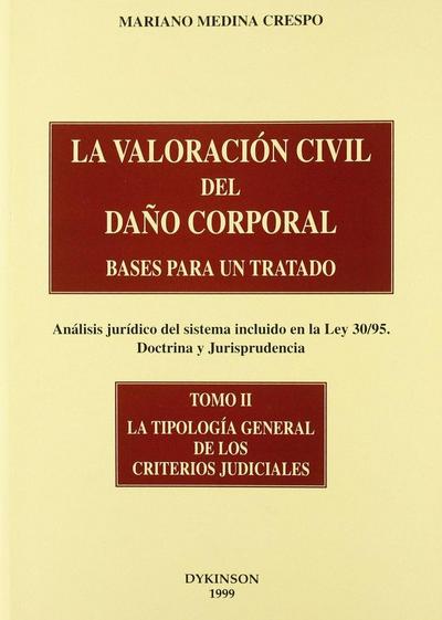 LA VALORACIÓN CIVIL DEL DAÑO CORPORAL. BASES PARA UN TRATADO. (Análisis jurídico del sistema incluido en la Ley 30/95. Doctrina y Jurisprudencia). TOMO II .Tipología General de los Criterios judiciales.