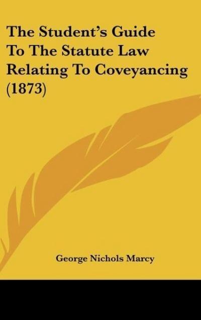 The Student’s Guide To The Statute Law Relating To Coveyancing (1873)