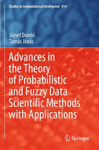 Advances in the Theory of Probabilistic and Fuzzy Data Scientific Methods with Applications