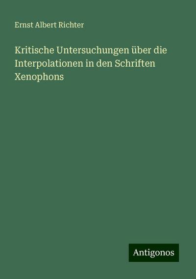 Kritische Untersuchungen über die Interpolationen in den Schriften Xenophons