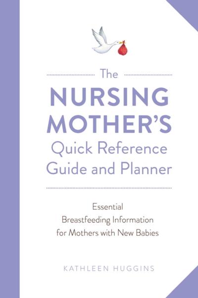 The Nursing Mother’s Quick Reference Guide and Planner
