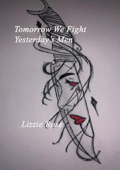 Tomorrow We Fight Yesterday’s Men                                                                                               Lizzie Rose