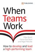 When Teams Work: How to develop and lead a high-pe