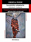 LIBERTÀ & POTERE. Saggio sull’arte di strisciare ad uso dei cortigiani - La servitù volontaria