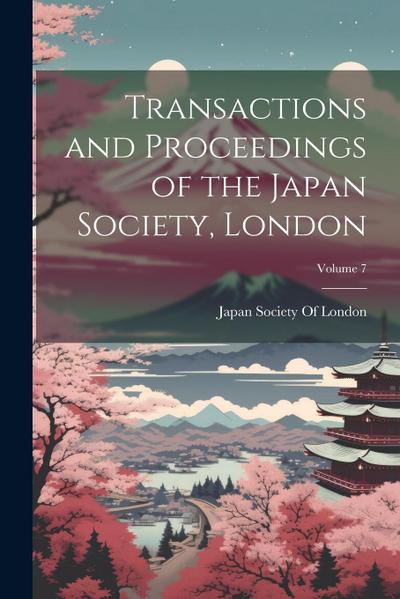 Transactions and Proceedings of the Japan Society, London; Volume 7