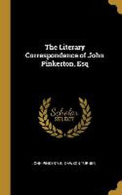 The Literary Correspondence of John Pinkerton, Esq