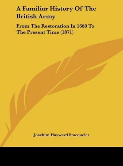 A Familiar History Of The British Army - Joachim Hayward Stocqueler