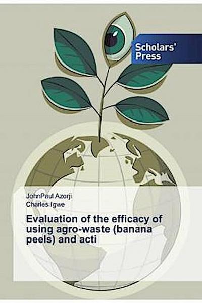 Evaluation of the efficacy of using agro-waste (banana peels) and acti