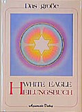 Das große White Eagle Heilungsbuch
