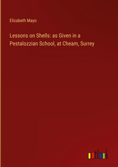 Lessons on Shells: as Given in a Pestalozzian School, at Cheam, Surrey