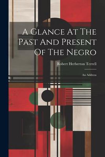 A Glance At The Past And Present Of The Negro: An Address