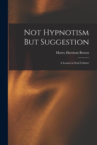 Not Hypnotism But Suggestion: A Lesson in Soul Culture