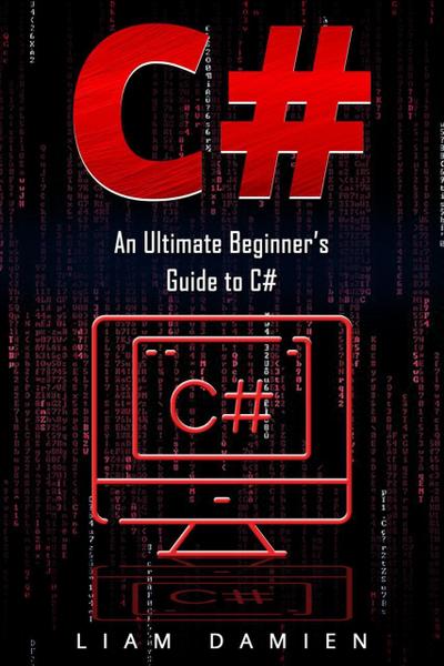 C#: An Ultimate Beginner’s Guide to C# (Series 1, #1)