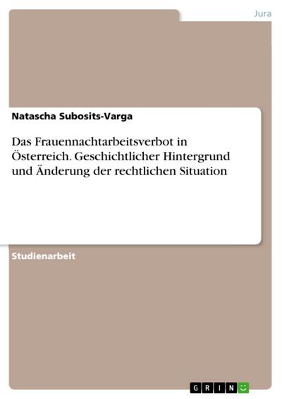 Das Frauennachtarbeitsverbot in Österreich. Geschichtlicher Hintergrund und Änderung der rechtlichen Situation - Natascha Subosits-Varga