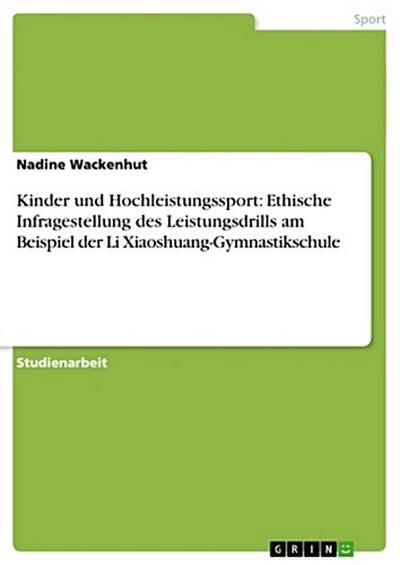 Kinder und Hochleistungssport: Ethische Infragestellung des Leistungsdrills am Beispiel der Li Xiaoshuang-Gymnastikschule