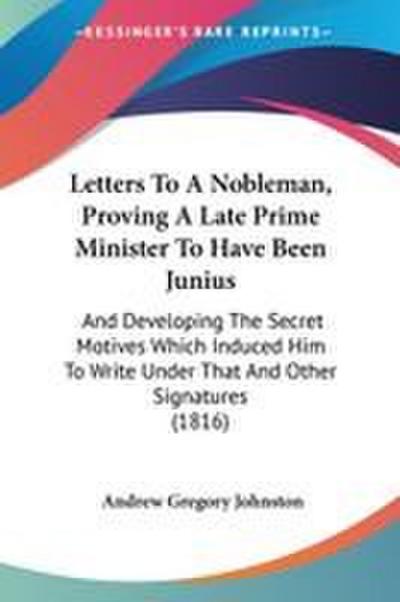 Letters To A Nobleman, Proving A Late Prime Minister To Have Been Junius
