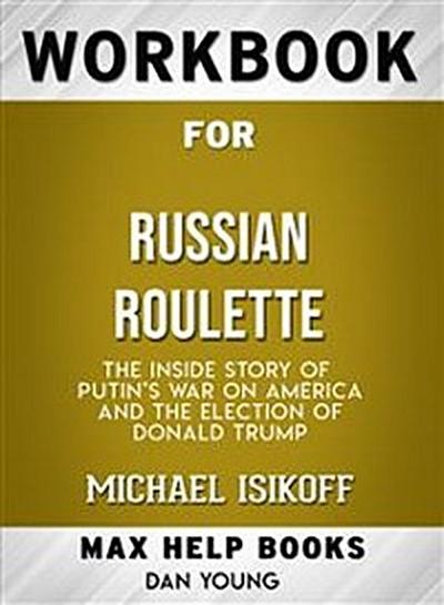 Workbook for Russian Roulette: The Inside Story of Putin’s War on America and the Election of Donald Trump