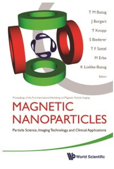 Magnetic Nanoparticles: Particle Science, Imaging Technology, And Clinical Applications - Proceedings Of The First International Workshop On Magnetic Particle Imaging