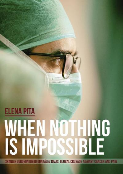 When Nothing Is Impossible. Spanish surgeon Diego González Rivas’ global crusade against cancer and pain