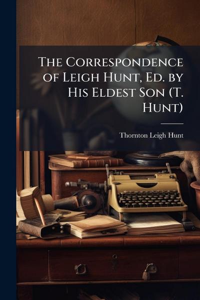 The Correspondence of Leigh Hunt, Ed. by His Eldest Son (T. Hunt)