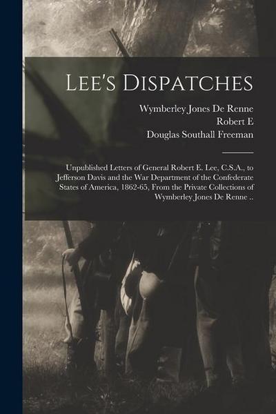 Lee’s Dispatches; Unpublished Letters of General Robert E. Lee, C.S.A., to Jefferson Davis and the War Department of the Confederate States of America, 1862-65, From the Private Collections of Wymberley Jones De Renne ..