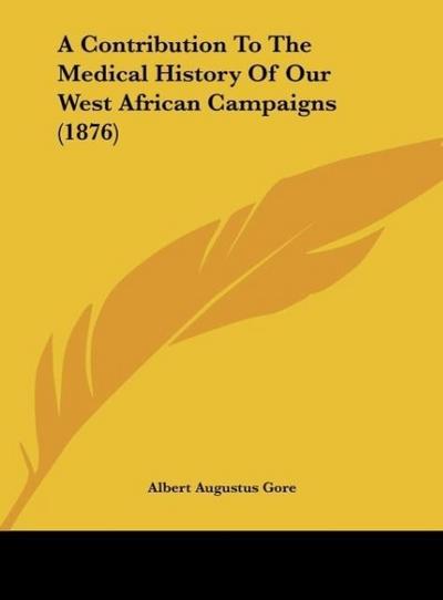 A Contribution To The Medical History Of Our West African Campaigns (1876)