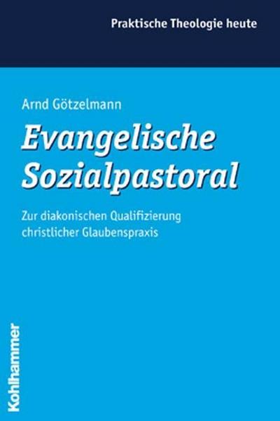 Evangelische Sozialpastoral: Zur diakonischen Qualifizierung christlicher Glaubenspraxis (Praktische Theologie heute, Band 61)