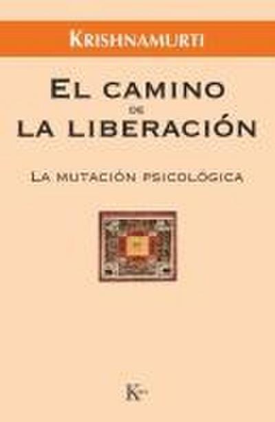 El camino de la liberación : la mutación psicológica - J. Krishnamurti