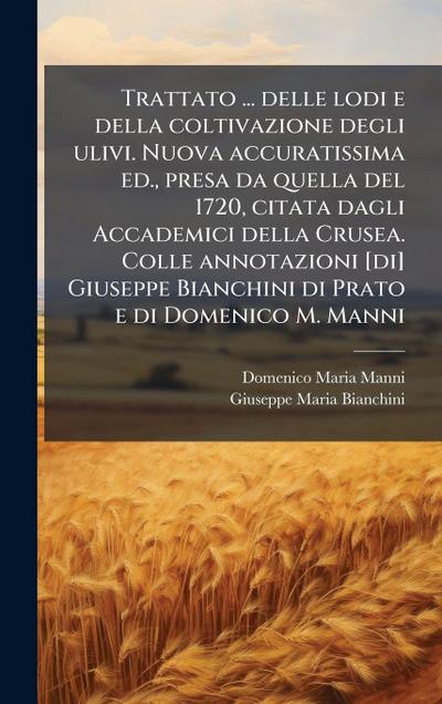 Trattato ... delle lodi e della coltivazione degli ulivi. Nuova accuratissima ed., presa da quella del 1720, citata dagli Accademici della Crusea. Colle annotazioni [di] Giuseppe Bianchini di Prato e di Domenico M. Manni