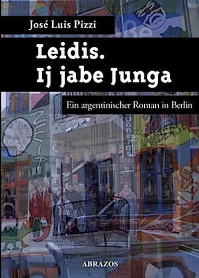 Leidis. Ij jabe Junga. Ein argentinischer Roman in Berlin