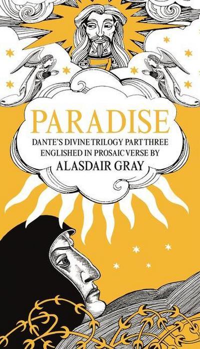 Paradise: Dante’s Divine Trilogy Part Three. Englished in Prosaic Verse by Alasdair Gray