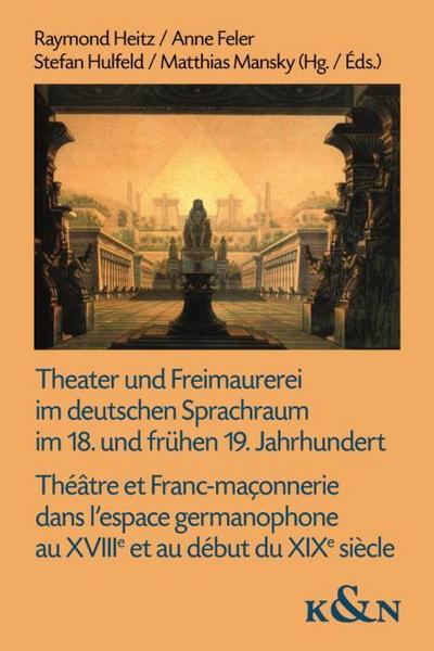 Theater und Freimaurerei im deutschen Sprachraum im 18. und frühen 19. Jahrhundert. Théâtre et Franc-maçonnerie dans lespace germanophone au XVIIIe et au début du XIXe siècle