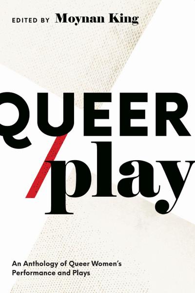 Queer / Play: Contemporary Queer Canadian Women’s Performance and Plays