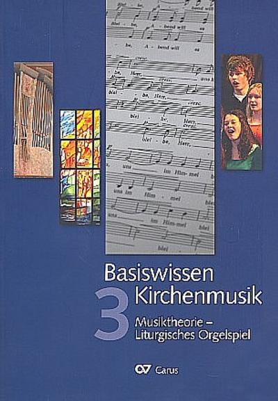 Basiswissen Kirchenmusik (Band 3): Musiktheorie - Liturgisches Orgelspiel