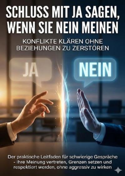 Schluss mit Ja sagen, wenn Sie Nein meinen: Konflikte klären ohne Beziehungen zu zerstören