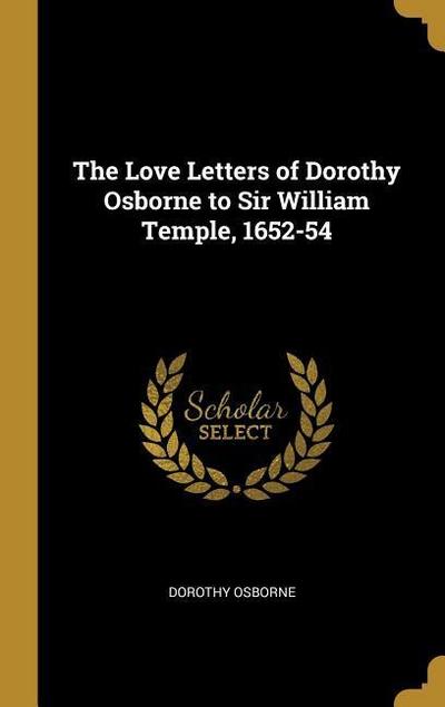 The Love Letters of Dorothy Osborne to Sir William Temple, 1652-54