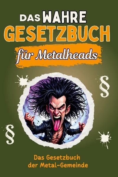 Das wahre Gesetzbuch für Metalheads - Genial lustiges Humorbuch - das perfekte Geschenk für Weihnachten und Geburtstag