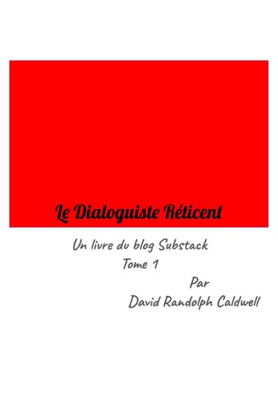 Le Dialoguiste Réticent Un livre du blog Substack Vol. 1