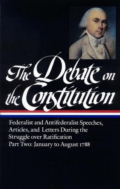The Debate on the Constitution: Federalist and Antifederalist Speeches, Articles, and Letters During the Struggle Over Ratification Vol. 2 (Loa #63)