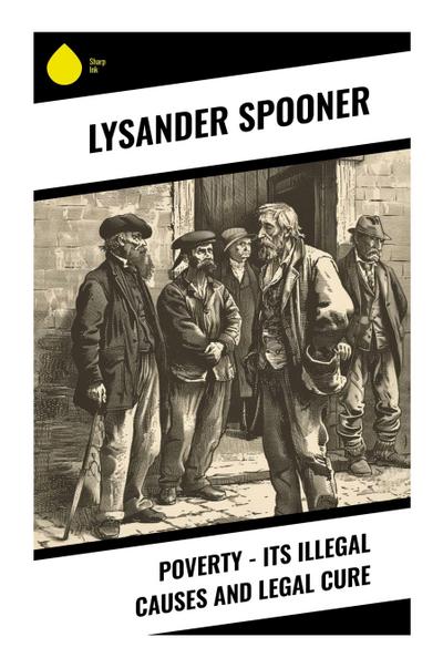 Poverty - Its Illegal Causes and Legal Cure