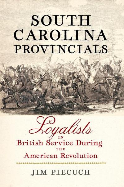 South Carolina Provincials: Loyalists in British Service During the American Revolution
