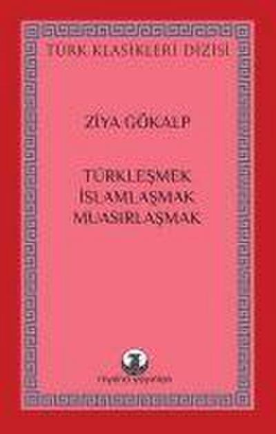 Türklesmek, Islamlasmak, Muasirlasmak