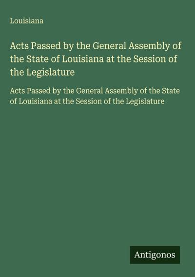 Acts Passed by the General Assembly of the State of Louisiana at the Session of the Legislature